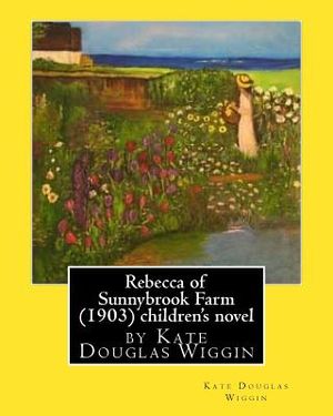 Rebecca of Sunnybrook Farm (1903) children's novel by Kate Douglas Wiggin image number 0