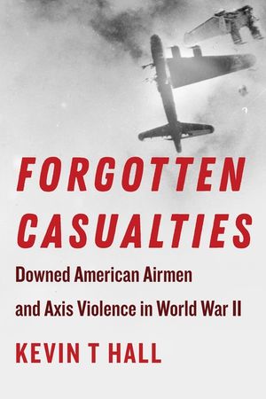 Forgotten Casualties: Downed American Airmen and Axis Violence in World War II image number 0
