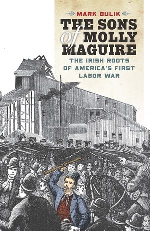 The Sons of Molly Maguire: The Irish Roots of America's First Labor War image number 0