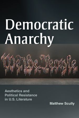 Democratic Anarchy: Aesthetics and Political Resistance in U.S. Literature image number 0