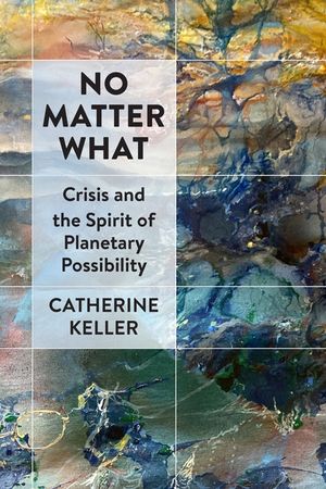 No Matter What: Crisis and the Spirit of Planetary Possibility image number 0