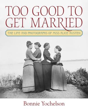 Too Good to Get Married: The Life and Photographs of Miss Alice Austen image number 0