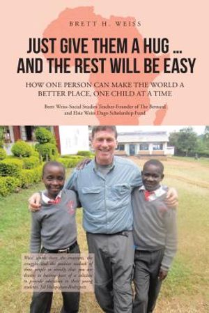 Just Give Them a Hug . . . and the Rest Will Be Easy: How One Person Can Make the World a Better Place, One Child at a Time image number 0