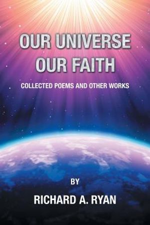 Our Universe, Our Faith: Collected Poems and Other Works by Richard A. Ryan image number 0