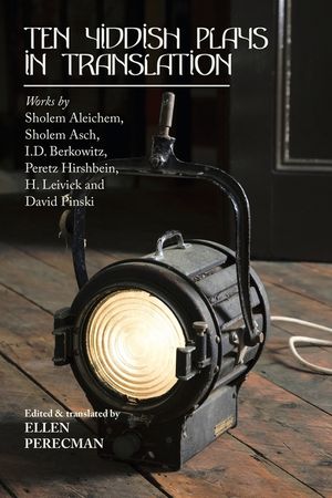 Ten Yiddish Plays in Translation: Works by Sholem Aleichem, Sholem Asch, I.D. Berkowitz, Peretz Hirshbein, H. Leivick and David Pinski image number 0