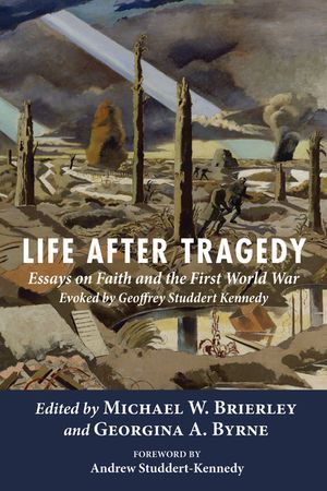 Life after Tragedy: Essays on Faith and the First World War Evoked by Geoffrey Studdert Kennedy image number 0