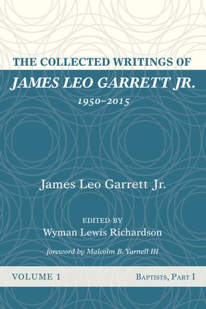 The Collected Writings of James Leo Garrett Jr., 1950-2015: Volume One image number 0