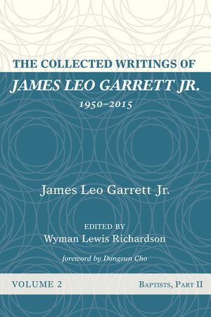 The Collected Writings of James Leo Garrett Jr., 1950-2015: Volume Two image number 0