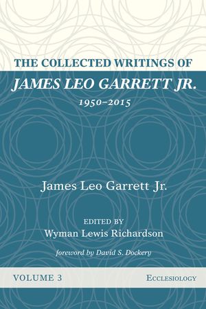The Collected Writings of James Leo Garrett Jr., 1950-2015: Volume Three image number 0