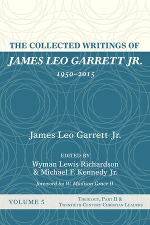The Collected Writings of James Leo Garrett Jr., 1950-2015: Volume Five image number 0