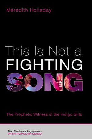 This Is Not a Fighting Song: The Prophetic Witness of the Indigo Girls image number 0