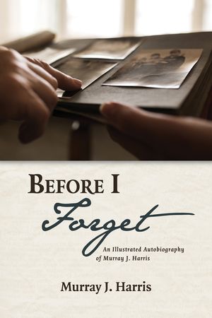 Before I Forget: An Illustrated Autobiography of Murray J. Harris image number 0