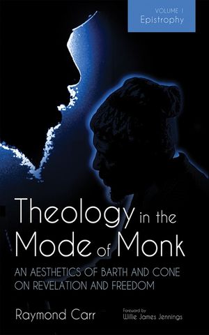 Theology in the Mode of Monk: An Aesthetics of Barth and Cone on Revelation and Freedom, Volume 1: Epistrophy: Historical and Hermeneutical Background image number 0
