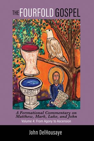 The Fourfold Gospel, Volume 4: A Formational Commentary on Matthew, Mark, Luke, and John: From Agony to Ascension image number 0