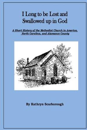 I Long to be Lost and Swallowed up in God: A Short History of The Methodist Church in America, North Carolina, and Alamance County image number 0