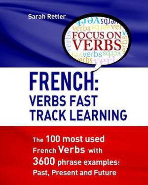 French: Verbs Fast Track Learning: The 100 most used French verbs with 3600 phrase examples: Past, Present and Future image number 0