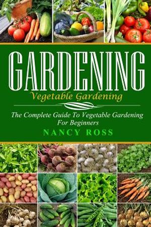 Gardening: The Complete Guide To Vegetable Gardening for Beginners image number 0