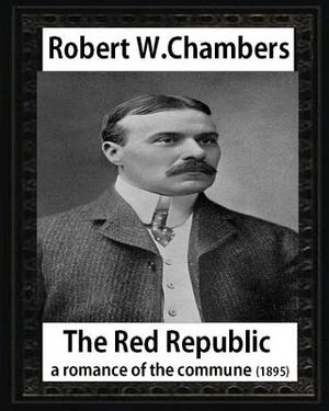 The Red Republic, a romance of the commune(1895), by Robert W Chambers: Robert William Chambers image number 0
