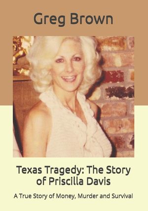 Texas Tragedy: The Story of Priscilla Davis: A True Story of Money, Murder and Survival image number 0