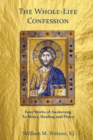 The Whole-Life Confession: Four Weeks of Awakening to Mercy, Healing and Peace image number 0
