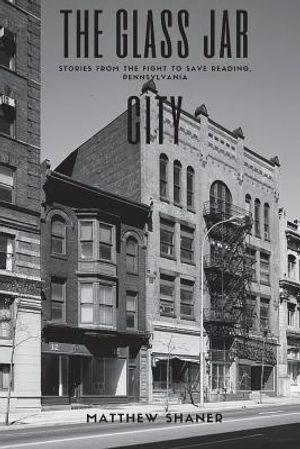 The Glass Jar City: Stories From the Fight to Save Reading, Pennsylvania image number 0