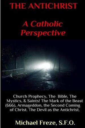 THE ANTICHRIST A Catholic Perspective: Church Prophecy, The Bible, The Mystics, & Saints image number 0