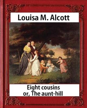 Eight Cousins or The Aunt-Hill (1875), by Louisa M. Alcott (Illustrated Edition): Louisa May Alcott image number 0