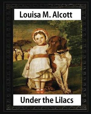Under the Lilacs (1878), by Louisa M. Alcott children's novel - illustrated: Louisa May Alcott image number 0