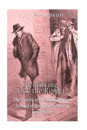 Identifying Jack the Ripper: The History of the Main Suspects Accused of Being the Notorious Serial Killer image number 0