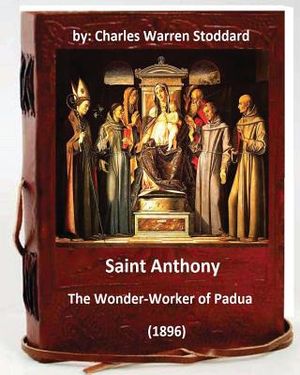 St. Anthony: The Wonder-Worker of Padua. (1896) By: Charles Warren Stoddard image number 0