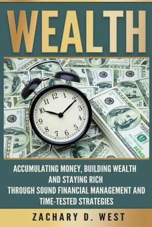 Wealth: Accumulating Money, Building Wealth and Staying Rich Through Sound Financial Management and Time-Tested Strategies image number 0