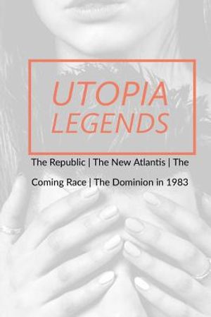 Utopia Legends: The Republic by Plato the New Atlantis by Sir Francis Bacon the Coming Race by Edward Bulwer, Lord Lytton the Dominion image number 0