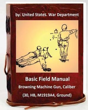 Basic Field Manual: Browning Machine Gun, Caliber .30, HB, M1919A4, Ground image number 0