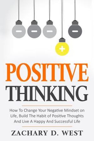 Positive Thinking How to Change Your Negative Mindset on Life, Build the Habit of Positive Thoughts and Live a Happy and Successful Life image number 0