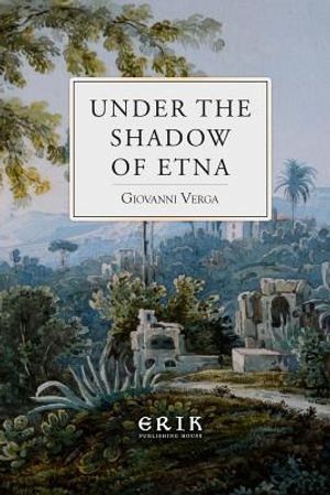 Under the Shadow of Etna: Sicilian Stories from the Italian of Giovanni Verga image number 0
