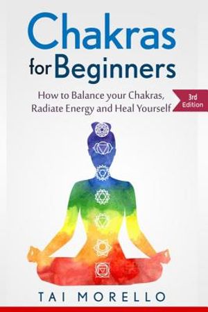 Chakras for Beginners: How to Balance Your Chakras, Radiate Energy and Heal Yourself image number 0