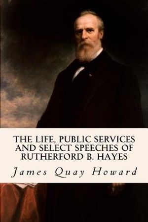 The Life, Public Services and Select Speeches of Rutherford B. Hayes image number 0