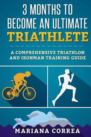 3 MONTHS TO BECOME An ULTIMATE TRIATHLETE: A Comprehensive TRIATHLON And IRONMAN GUIDE image number 0