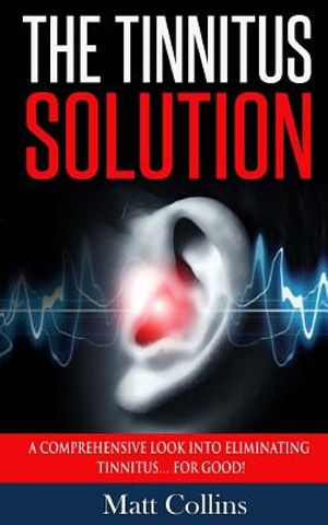 The Tinnitus Solution: A Comprehensive Look into Eliminating Tinnitus... For Good! image number 0