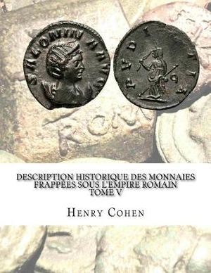 Description historique des monnaies frapp&eacute;es sous l'Empire romain Tome V: Commun&eacute;ment appell&eacute;es m&eacute;dailles imp&eacute;riales image number 0