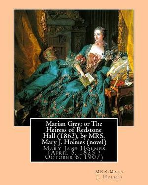 Marian Grey; or The Heiress of Redstone Hall (1863), by MRS. Mary J. Holmes (novel): Mary Jane Holmes (April 5, 1825 ? October 6, 1907) image number 0