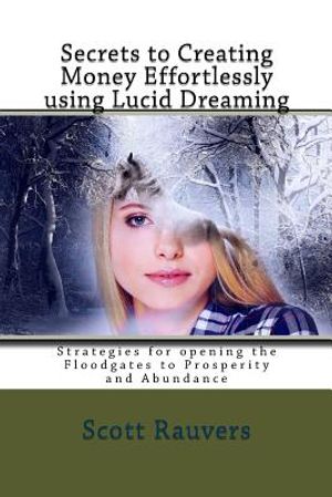 Secrets to Creating Money Effortlessly using Lucid Dreaming: Strategies for opening the Floodgates to Prosperity and Abundance image number 0