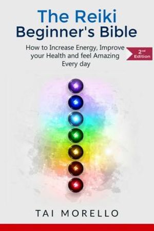 Reiki: The Reiki Beginner's Bible: How to increase Energy, Improve your Health and feel Amazing Every day image number 0