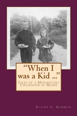 "When I was a Kid ..." Tales of a Midcentury Childhood in Maine: "When I was a Kid ..." Tales of a Midcentury Childhood in Maine image number 0