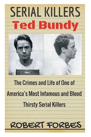 Serial Killers: Ted Bundy - The Crimes and Life of One of America's Most Infamous and Blood Thirsty image number 0