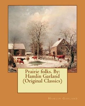 Prairie folks. By: Hamlin Garland (Original Classics) image number 0