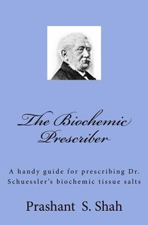 The Biochemic Prescriber: A Handy Guide for Prescribing Dr. Schussler's Biochemic Tissue Salts to Family and Friends image number 0
