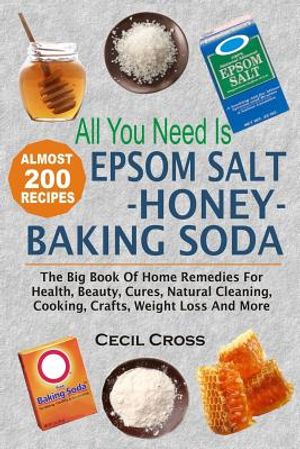 All You Need is Epsom Salt, Honey And Baking Soda: The Big Book Of Home Remedies For Health, Beauty, Cures, Natural Cleaning, Cooking, Crafts, Weight image number 0