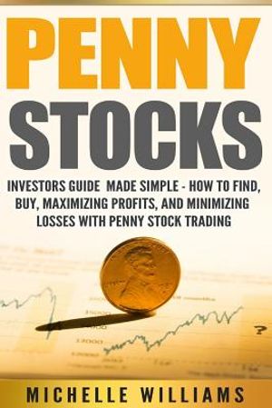 Penny Stocks: Investors Guide Made Simple - How to Find, Buy, Maximize Profits, and Minimize Losses with Penny Stock Trading image number 0