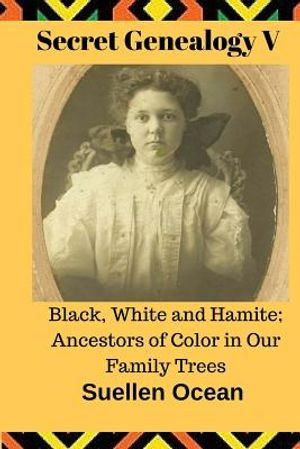 Secret Genealogy V: Black, White and Hamite; Ancestors of Color in Our Family Trees image number 0